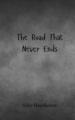 The Road That Never Ends - Hawthorne, Riley