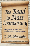 The Road to Mass Democracy: Original Intent and the Seventeenth Amendment