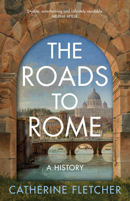 The Roads To Rome: A History - Fletcher, Catherine