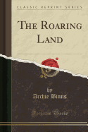 The Roaring Land (Classic Reprint)