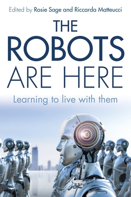 The Robots are Here - Sage, Rosemary (Editor), and Matteucci, Riccarda, Professor (Editor)