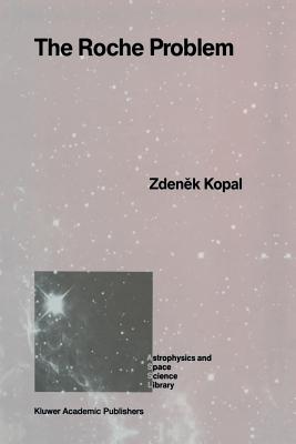 The Roche Problem: And Its Significance for Double-Star Astronomy - Kopal, Zdenek