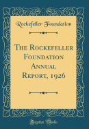 The Rockefeller Foundation Annual Report, 1926 (Classic Reprint)