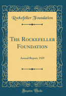 The Rockefeller Foundation: Annual Report, 1929 (Classic Reprint)