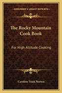 The Rocky Mountain Cook Book: For High Altitude Cooking