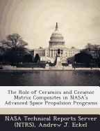 The Role of Ceramics and Ceramic Matrix Composites in NASA's Advanced Space Propulsion Programs