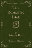 The Romantic Liar (Classic Reprint)