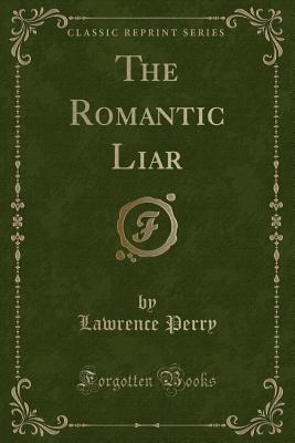 The Romantic Liar (Classic Reprint) - Perry, Lawrence