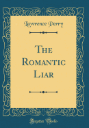 The Romantic Liar (Classic Reprint)