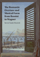 The Romantic Overture and Musical Form from Rossini to Wagner