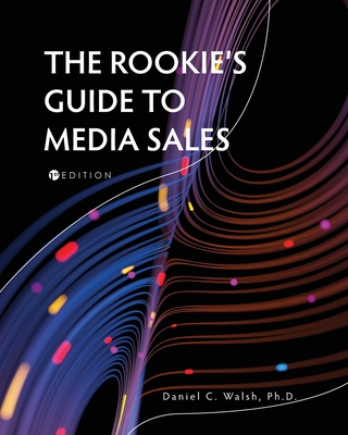 The Rookie's Guide to Media Sales - Walsh, Daniel