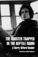 The Rooster Trapped in the Reptile Room: A Barry Gifford Reader