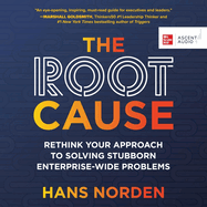 The Root Cause: Rethink Your Approach to Solving Stubborn Enterprise-Wide Problems