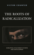 The Roots of Radicalization: Disrupted Attachment Systems and Displacement