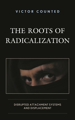 The Roots of Radicalization: Disrupted Attachment Systems and Displacement - Counted, Victor
