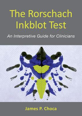 The Rorschach Inkblot Test: An Interpretive Guide for Clinicians - Choca, James P, Dr.