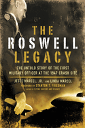 The Roswell Legacy: The Untold Story of the First Military Officer at the 1947 Crash Site