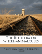 The Rotifera or Wheel-Animalcules