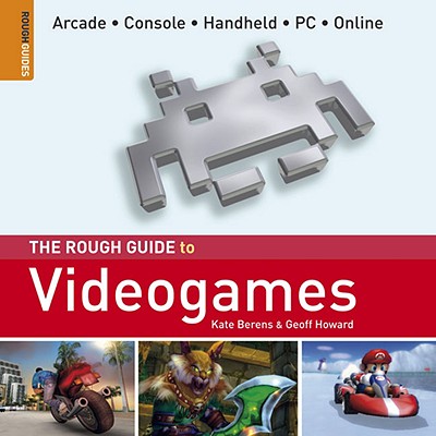 The Rough Guide to Videogames - Berens, Kate, and Howard, Geoff, and Rough Guides