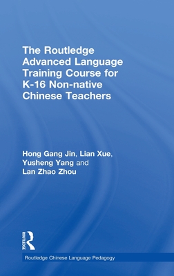The Routledge Advanced Language Training Course for K-16 Non-native Chinese Teachers - Jin, Hong Gang, and Xue, Lian, and Yang, Yusheng