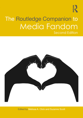 The Routledge Companion to Media Fandom - Click, Melissa A (Editor), and Scott, Suzanne (Editor)