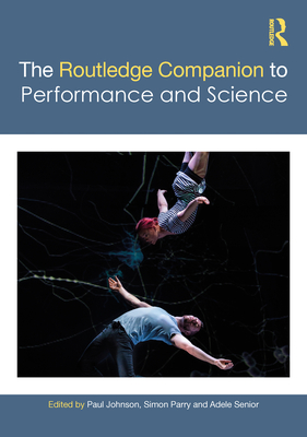 The Routledge Companion to Performance and Science - Johnson, Paul (Editor), and Parry, Simon (Editor), and Senior, Adele (Editor)