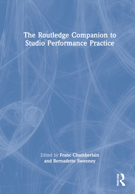 The Routledge Companion to Studio Performance Practice - Chamberlain, Franc (Editor), and Sweeney, Bernadette (Editor)