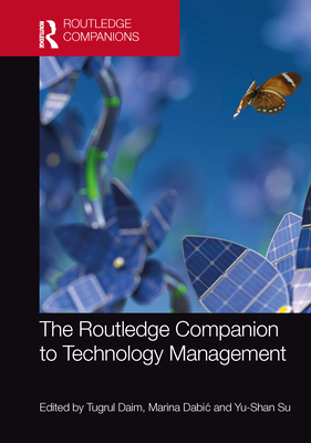 The Routledge Companion to Technology Management - Daim, Tugrul (Editor), and Dabic, Marina (Editor), and Su, Yu-Shan (Editor)