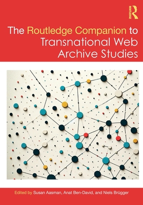 The Routledge Companion to Transnational Web Archive Studies - Aasman, Susan (Editor), and Ben-David, Anat (Editor), and Br�gger, Niels (Editor)