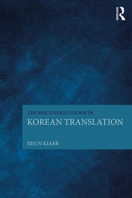 The Routledge Course in Korean Translation - Kiaer, Jieun