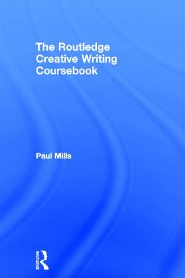 The Routledge Creative Writing Coursebook - Mills, Paul