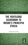 The Routledge Guidebook to Moore's Principia Ethica