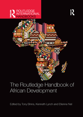 The Routledge Handbook of African Development - Binns, Tony (Editor), and Lynch, Kenneth (Editor), and Nel, Etienne (Editor)
