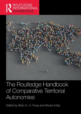The Routledge Handbook of Comparative Territorial Autonomies - Fong, Brian C H (Editor), and Ichijo, Atsuko (Editor)