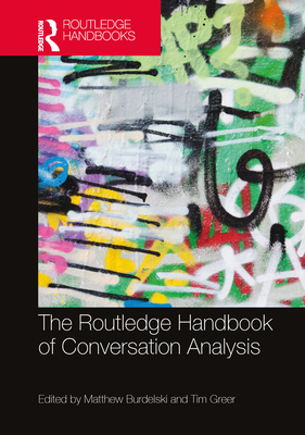 The Routledge Handbook of Conversation Analysis - Burdelski, Matthew (Editor), and Greer, Tim (Editor)