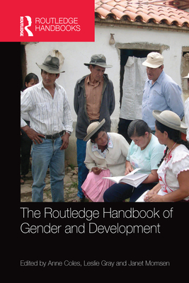 The Routledge Handbook of Gender and Development - Coles, Anne (Editor), and Gray, Leslie (Editor), and Momsen, Janet (Editor)