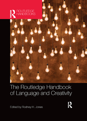 The Routledge Handbook of Language and Creativity - Jones, Rodney H. (Editor)