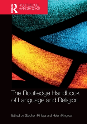 The Routledge Handbook of Language and Religion - Pihlaja, Stephen (Editor), and Ringrow, Helen (Editor)