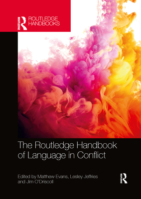 The Routledge Handbook of Language in Conflict - Evans, Matthew (Editor), and Jeffries, Lesley (Editor), and O'Driscoll, Jim (Editor)