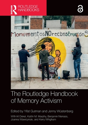 The Routledge Handbook of Memory Activism - Gutman, Yifat (Editor), and W�stenberg, Jenny (Editor)