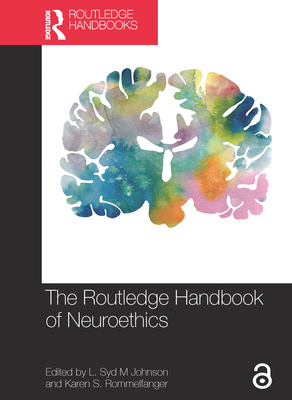 The Routledge Handbook of Neuroethics - Johnson, L. Syd M (Editor), and Rommelfanger, Karen S. (Editor)