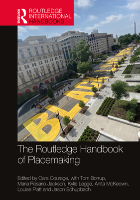 The Routledge Handbook of Placemaking - Courage, Cara (Editor), and Borrup, Tom (Editor), and Rosario Jackson, Maria (Editor)