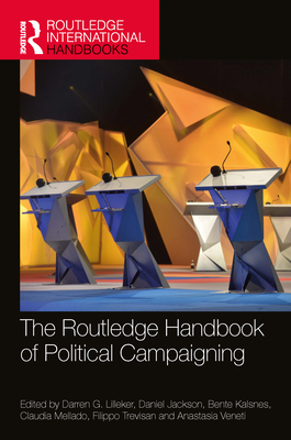 The Routledge Handbook of Political Campaigning - Lilleker, Darren (Editor), and Jackson, Daniel (Editor), and Kalsnes, Bente (Editor)