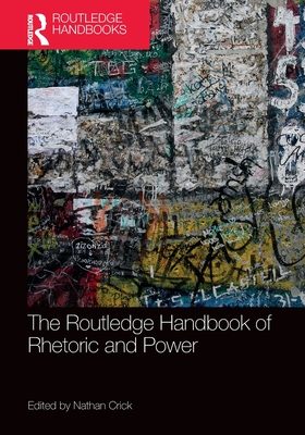 The Routledge Handbook of Rhetoric and Power - Crick, Nathan (Editor)