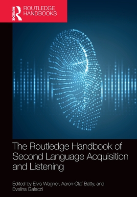 The Routledge Handbook of Second Language Acquisition and Listening - Wagner, Elvis (Editor), and Batty, Aaron Olaf (Editor), and Galaczi, Evelina (Editor)