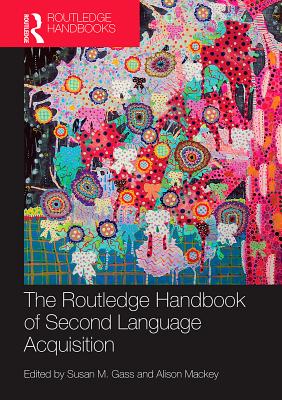 The Routledge Handbook of Second Language Acquisition - Gass, Susan M. (Editor), and Mackey, Alison (Editor)
