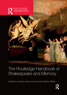 The Routledge Handbook of Shakespeare and Memory - Hiscock, Andrew (Editor), and Perkins Wilder, Lina (Editor)