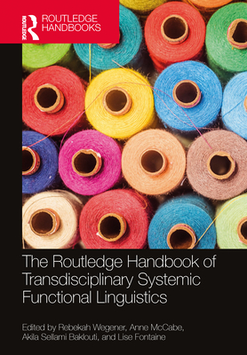 The Routledge Handbook of Transdisciplinary Systemic Functional Linguistics - Wegener, Rebekah (Editor), and McCabe, Anne (Editor), and Sellami Baklouti, Akila (Editor)