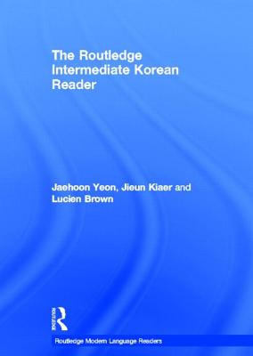 The Routledge Intermediate Korean Reader - Yeon, Jaehoon, and Kiaer, Jieun, and Brown, Lucien