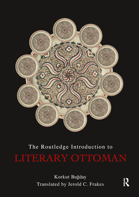 The Routledge Introduction to Literary Ottoman - Bugday, Korkut, and Frakes, Jerold (Translated by)